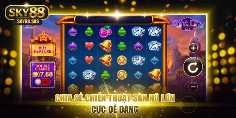 Chia sẻ chiến thuật săn hũ lớn cực dễ dàng