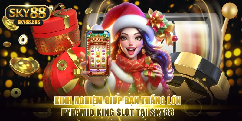 Kinh nghiệm giúp bạn thắng lớn Pyramid King Slot tại SKY88