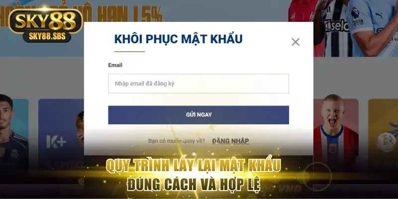 Quy trình lấy lại mật khẩu đúng cách và hợp lệ
