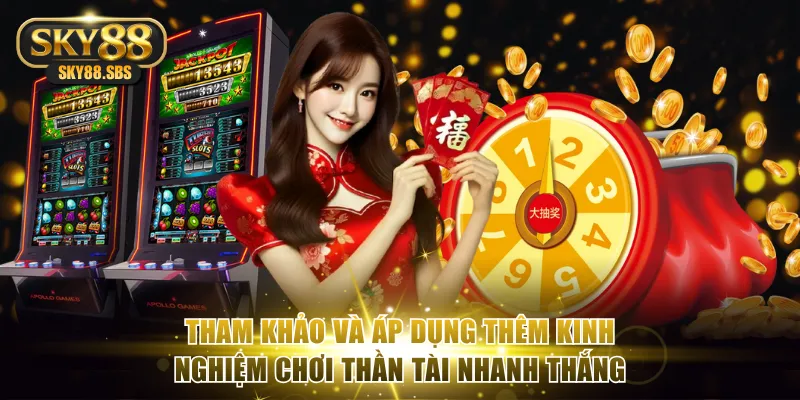 Tham khảo và áp dụng thêm kinh nghiệm chơi Thần Tài nhanh thắng