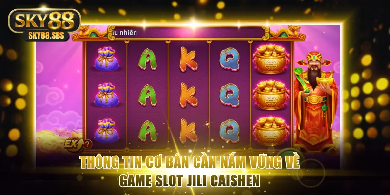 Thông tin cơ bản cần nắm vững về game slot Jili Caishen