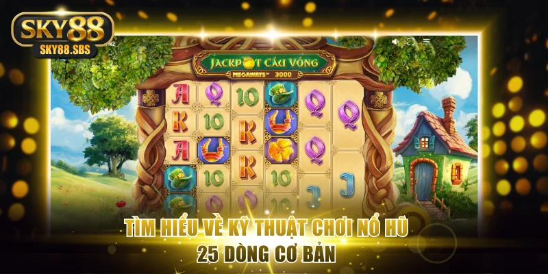 Tìm hiểu về kỹ thuật chơi nổ hũ 25 dòng cơ bản
